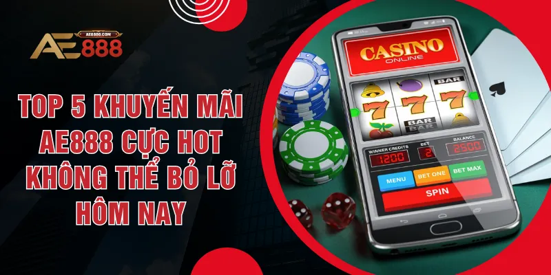 Top 5 Khuyến Mãi AE888 Cực Hot Không Thể Bỏ Lỡ Hôm Nay
